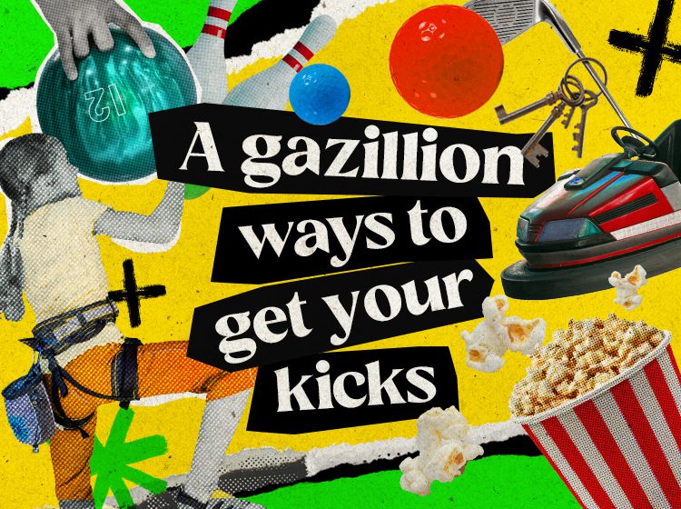 A gazillion ways to have fun